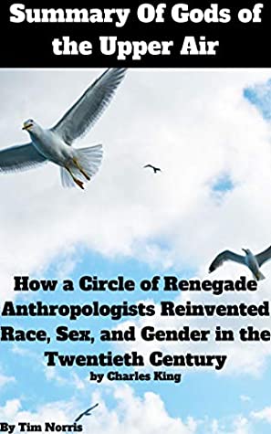 Download Summary Of Gods of the Upper Air: How a Circle of Renegade Anthropologists Reinvented Race, Sex, and Gender in the Twentieth Century by Charles King - Tim Norris file in ePub