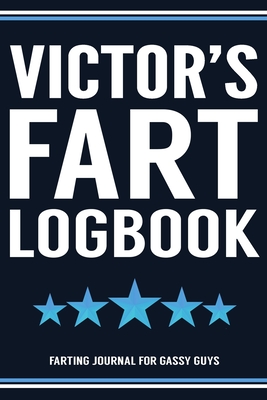 Read Victor's Fart Logbook Farting Journal For Gassy Guys: Victor Name Gift Funny Fart Joke Farting Noise Gag Gift Logbook Notebook Journal Guy Gift 6x9 - Gassy Gifts Publishing file in PDF