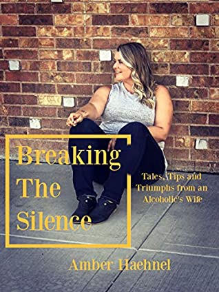 Read Online Breaking the Silence: Tales, Tips and Triumphs from an Alcoholic's Wife - Amber Haehnel file in PDF