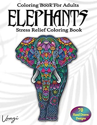 Full Download Elephants Coloring Book For Adults: 70 Beautiful Elephants Designs for Stress Relief and Relaxation (Adult Coloring Books / Vol.18) - Vunzi Press | ePub