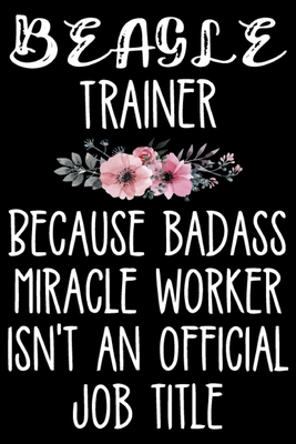 Full Download Beagle Trainer Because Badass Miracle Worker Isn't An Official Job Title: Beagle Training Log Book gifts. Best Dog Training Log Book gifts For Dog Lovers who loves Beagle. Cute Beagle Training Log Book Gifts is the perfect gifts. - Stackobook Press House file in PDF
