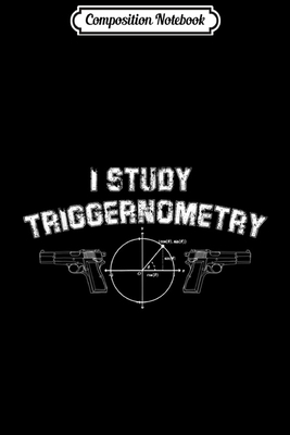 Read Composition Notebook: I Study Triggernometry Gun Owner 2nd Amendment Math Journal/Notebook Blank Lined Ruled 6x9 100 Pages - Sigurd Will | PDF