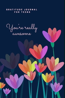 Full Download You're Really Awesome! / Gratitude Journal for Teens: Guide To Cultivate A Positive Mindset - Self Reflection Books | ePub
